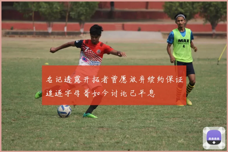 名记透露开拓者曾愿放弃续约保证追逐字母哥如今讨论已平息