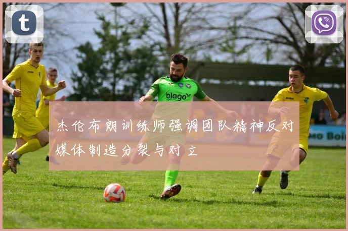 杰伦布朗训练师强调团队精神反对媒体制造分裂与对立